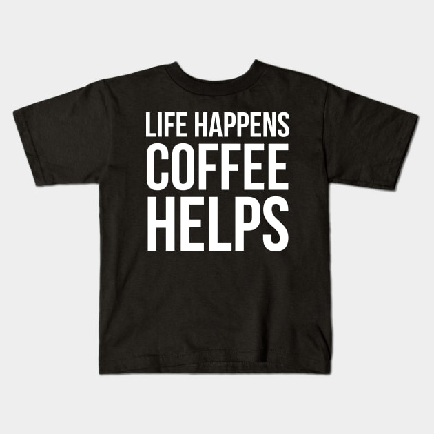 Life Happens Coffee Helps Kids T-Shirt by evokearo